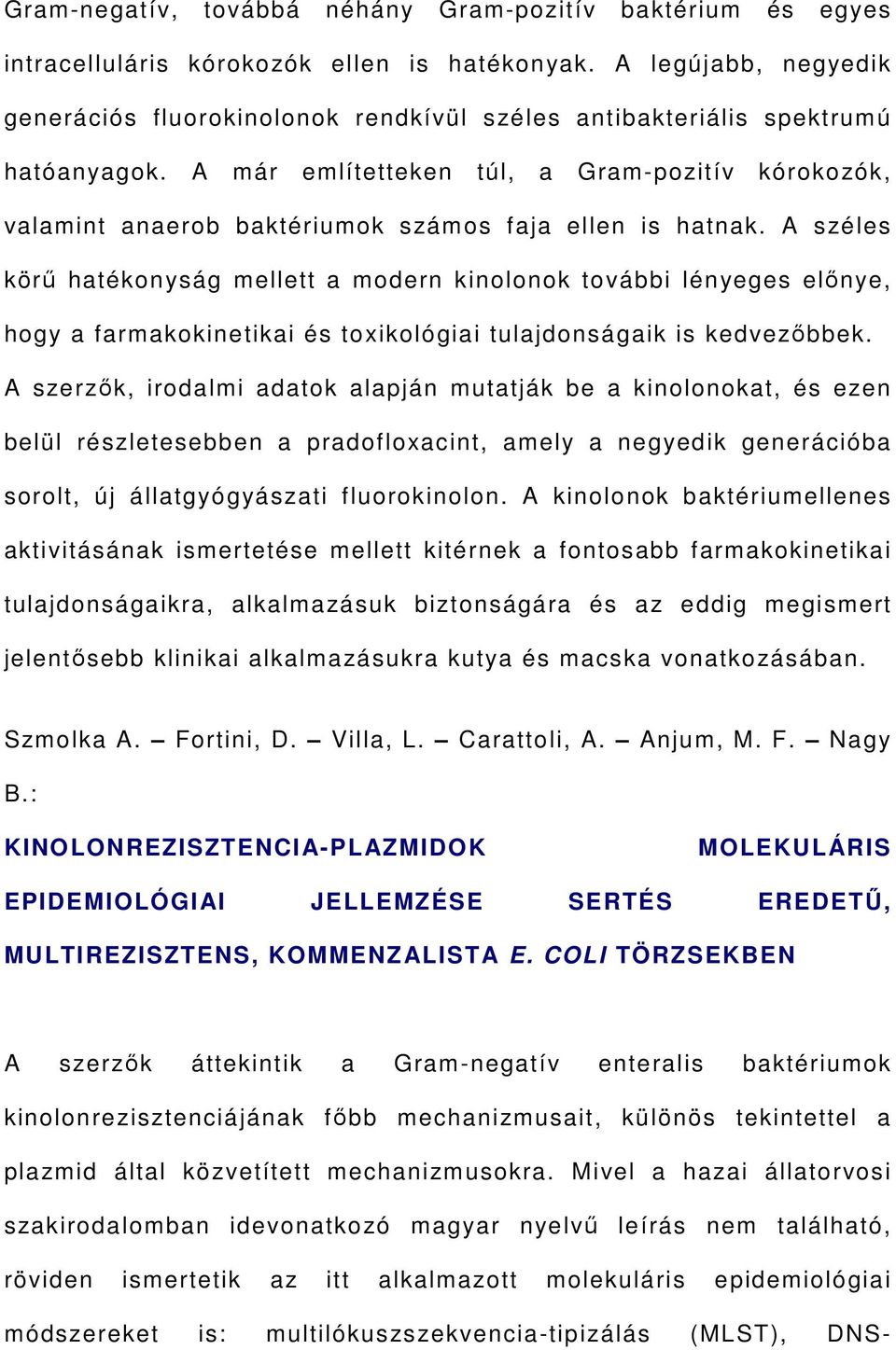 A már említetteken túl, a Gram-pozitív kórokozók, valamint anaerob baktériumok számos faja ellen is hatnak.