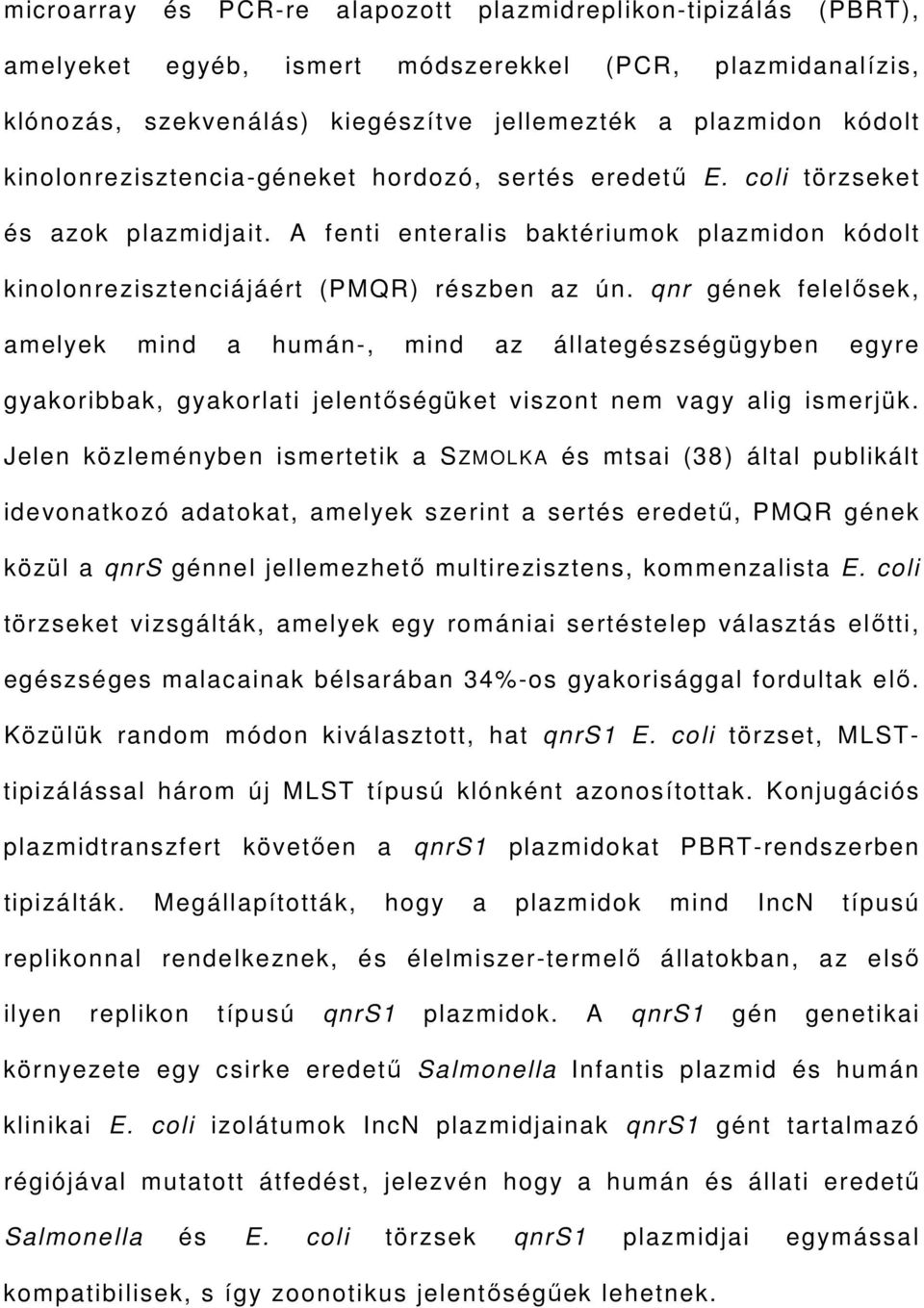 qnr gének felelősek, amelyek mind a humán-, mind az állategészségügyben egyre gyakoribbak, gyakorlati jelentőségüket viszont nem vagy alig ismerjük.