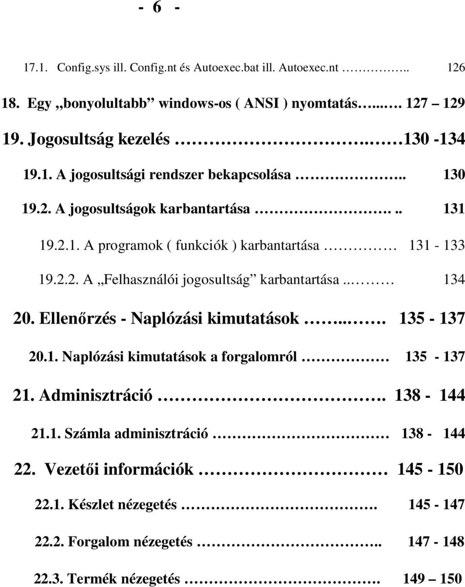 . 134 20. Ellenırzés - Naplózási kimutatások... 135-137 20.1. Naplózási kimutatások a forgalomról 135-137 21. Adminisztráció. 138-144 21.1. Számla adminisztráció 138-144 22.