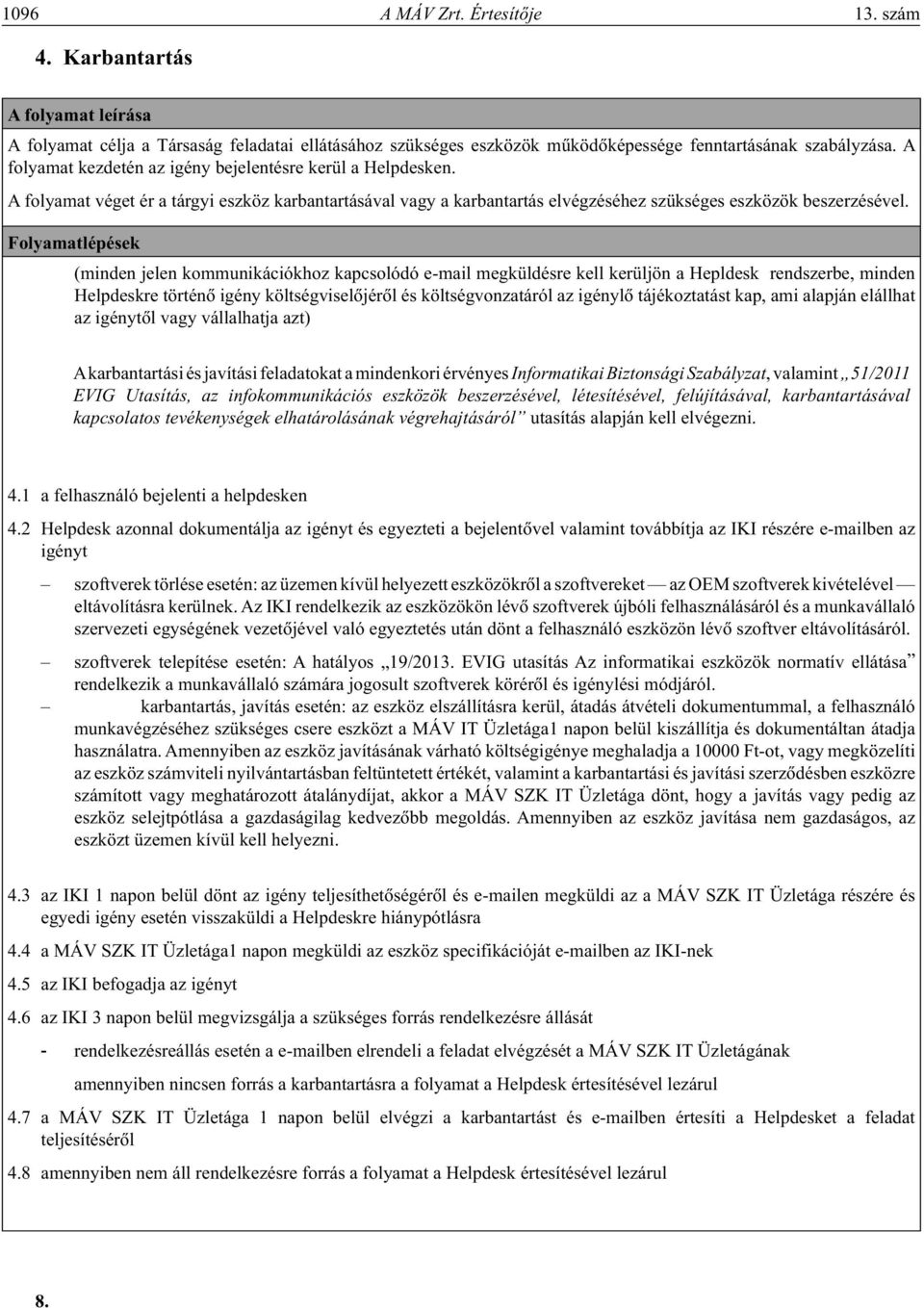 Folyamatlépések (minden jelen kommunikációkhoz kapcsolódó e-mail megküldésre kell kerüljön a Hepldesk rendszerbe, minden Helpdeskre történô igény költségviselôjérôl és költségvonzatáról az igénylô