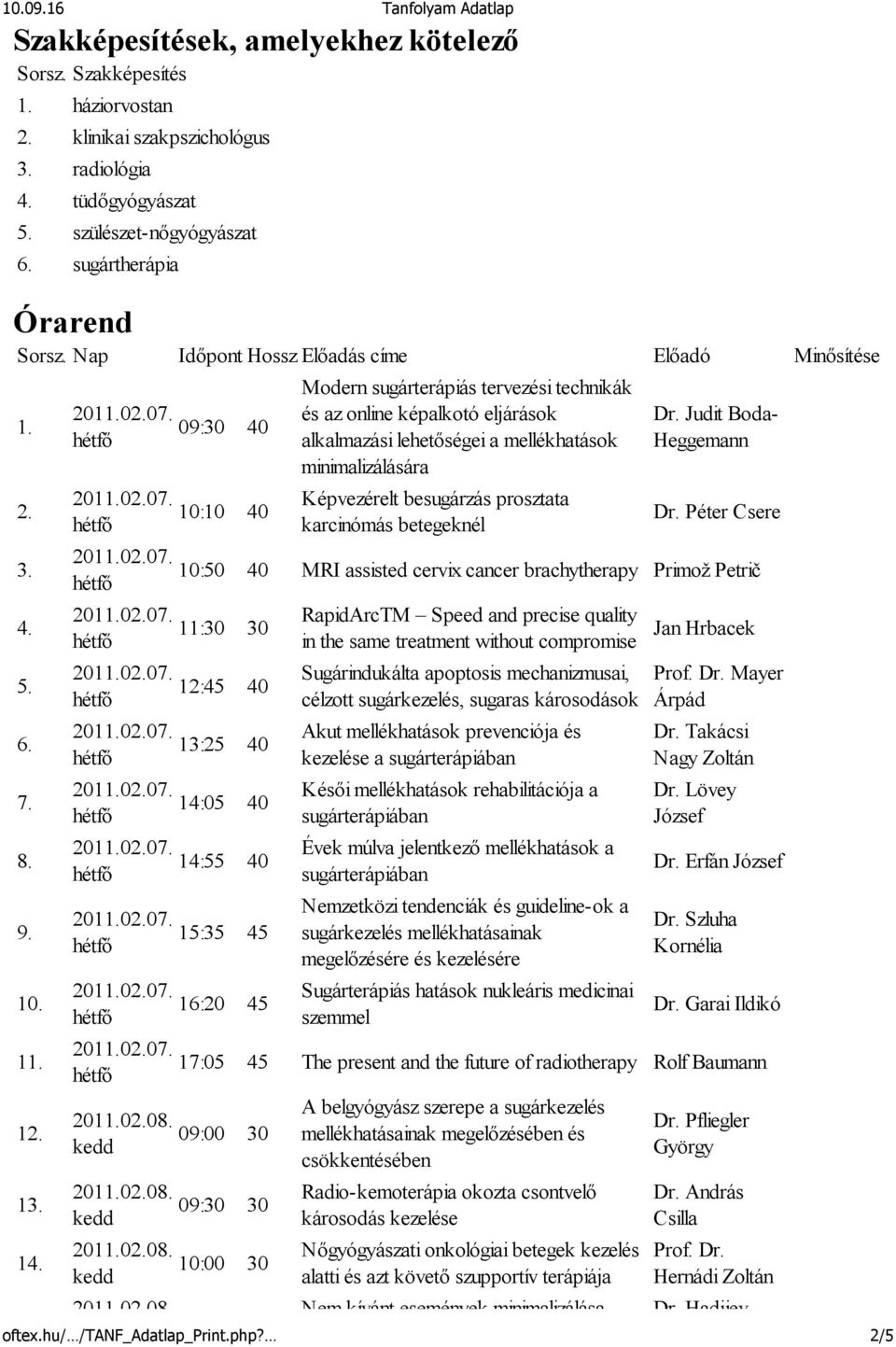 09:30 40 10:10 40 Modern sugárterápiás tervezési technikák és az online képalkotó eljárások alkalmazási lehetıségei a mellékhatások minimalizálására Képvezérelt besugárzás prosztata karcinómás