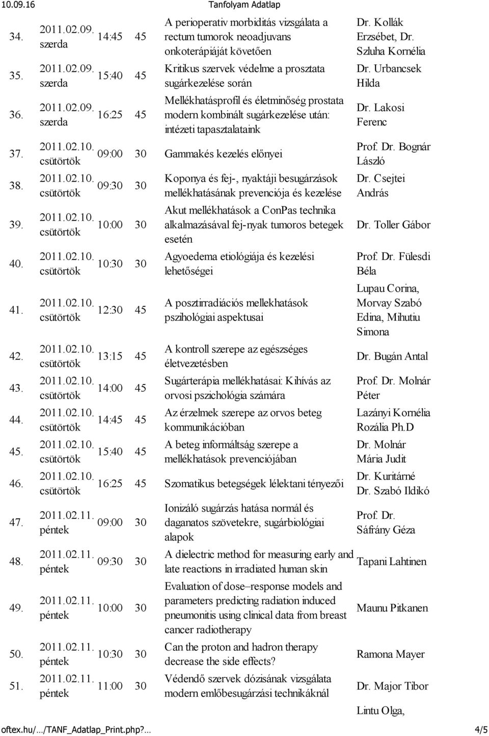 prostata modern kombinált sugárkezelése után: intézeti tapasztalataink Gammakés kezelés elınyei 12:30 45 15:40 45 Koponya és fej-, nyaktáji besugárzások mellékhatásának prevenciója és kezelése Akut