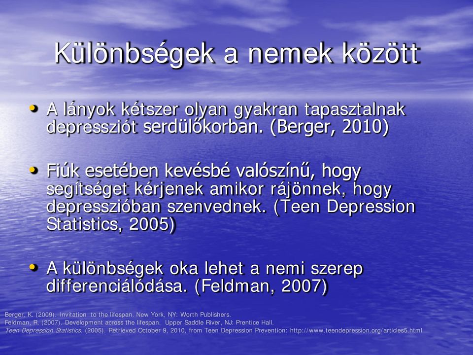 (Teen Depression Statistics, 2005) A különbségek oka lehet a nemi szerep differenciálódása. (Feldman, 2007) Berger, K. (2009). Invitation to the lifespan.