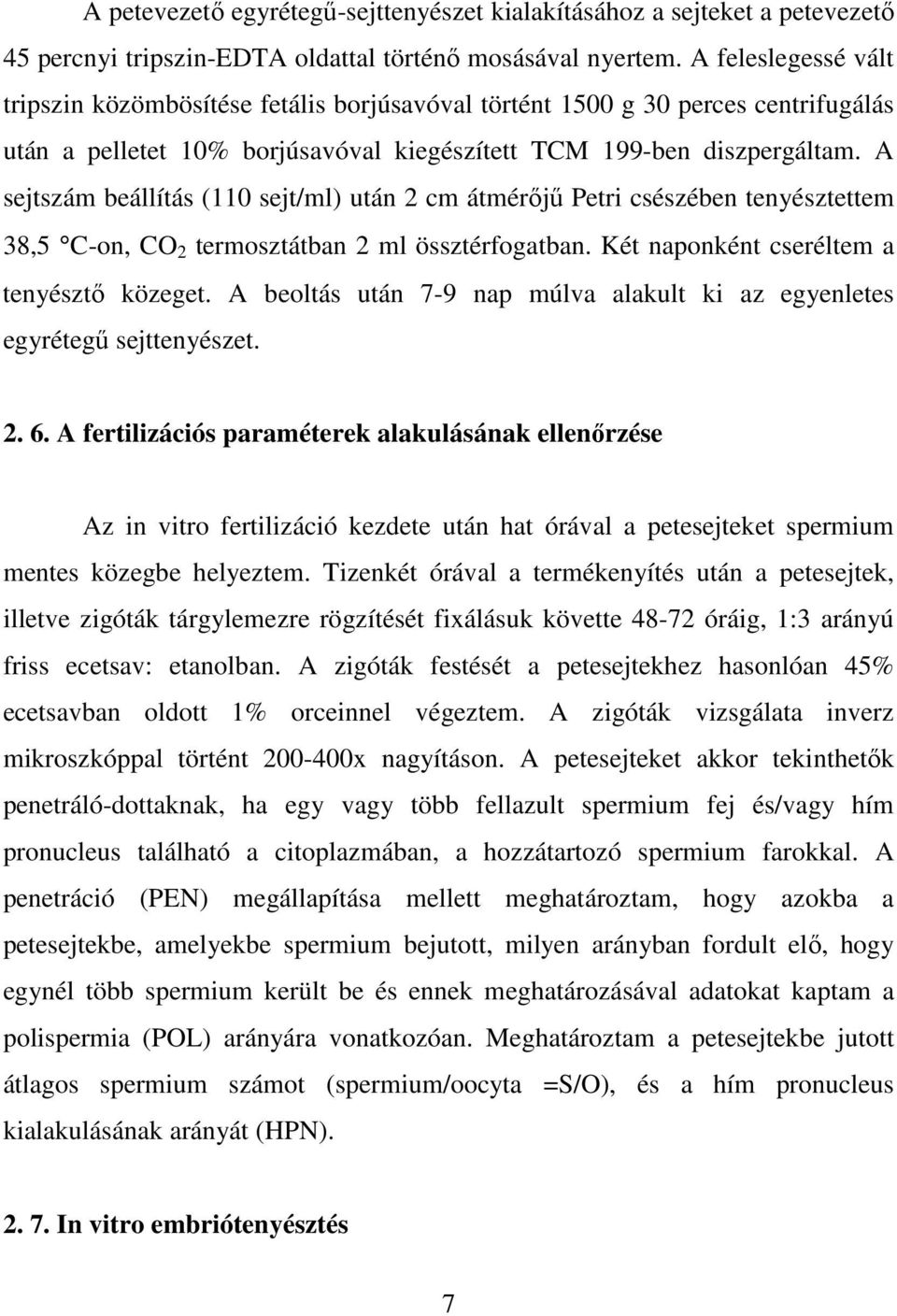 A sejtszám beállítás (110 sejt/ml) után 2 cm átmérıjő Petri csészében tenyésztettem 38,5 C-on, CO 2 termosztátban 2 ml össztérfogatban. Két naponként cseréltem a tenyésztı közeget.