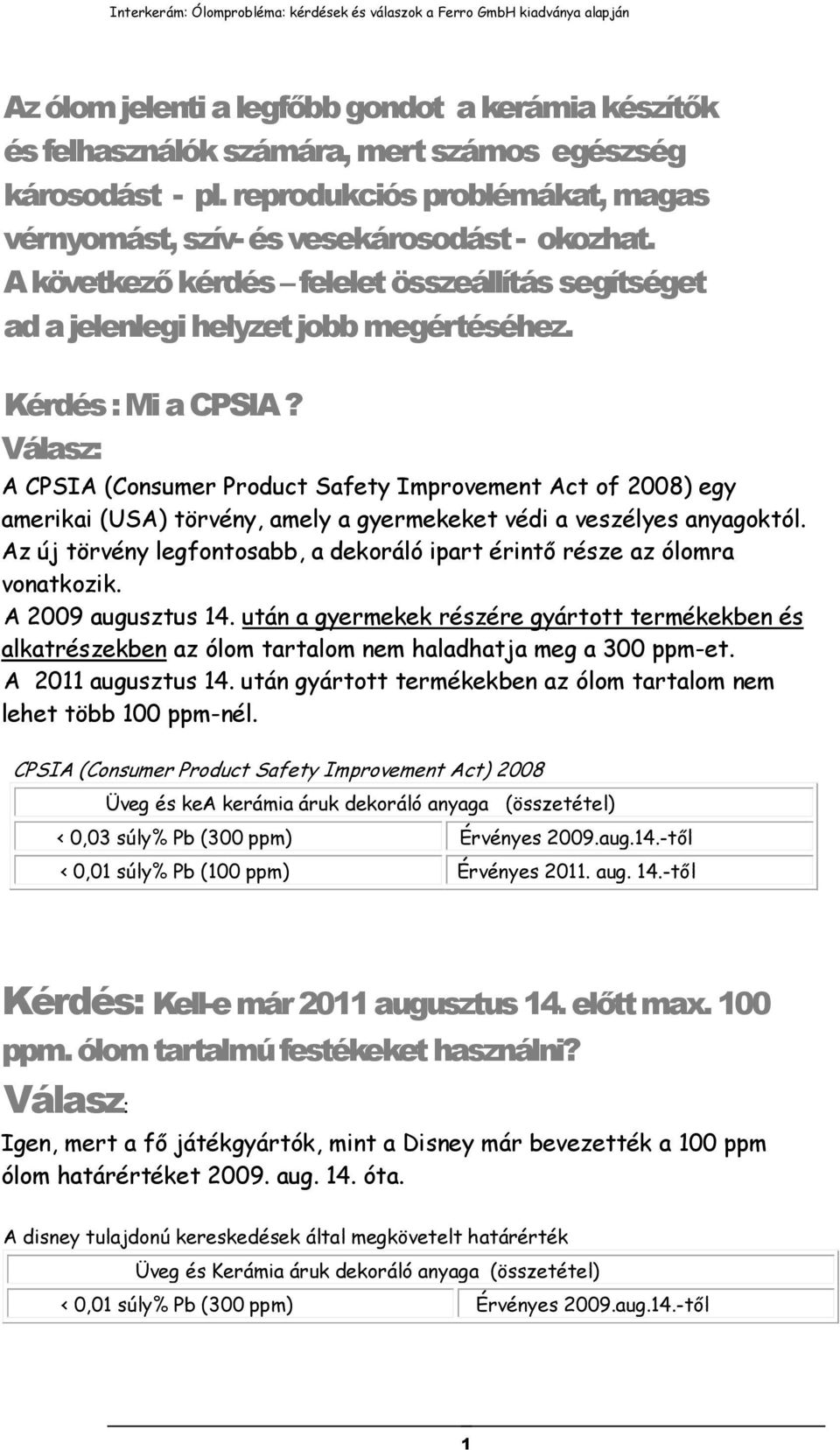 A CPSIA (Consumer Product Safety Improvement Act of 2008) egy amerikai (USA) törvény, amely a gyermekeket védi a veszélyes anyagoktól.