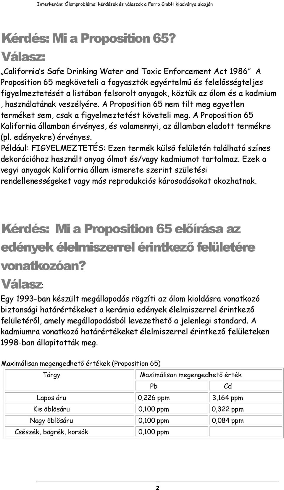 és a kadmium, használatának veszélyére. A Proposition 65 nem tilt meg egyetlen terméket sem, csak a figyelmeztetést követeli meg.