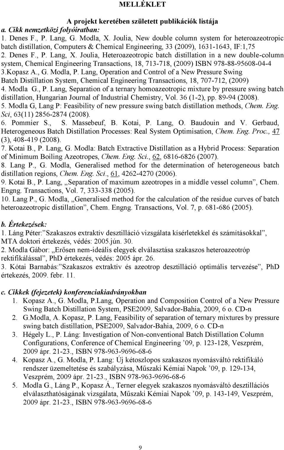Joulia, Heteroazeotropic batch distillation in a new double-column system, Chemical Engineering Transactions, 18, 713-718, (2009) ISBN 978-88-95608-04-4 3.Kopasz A., G. Modla, P.