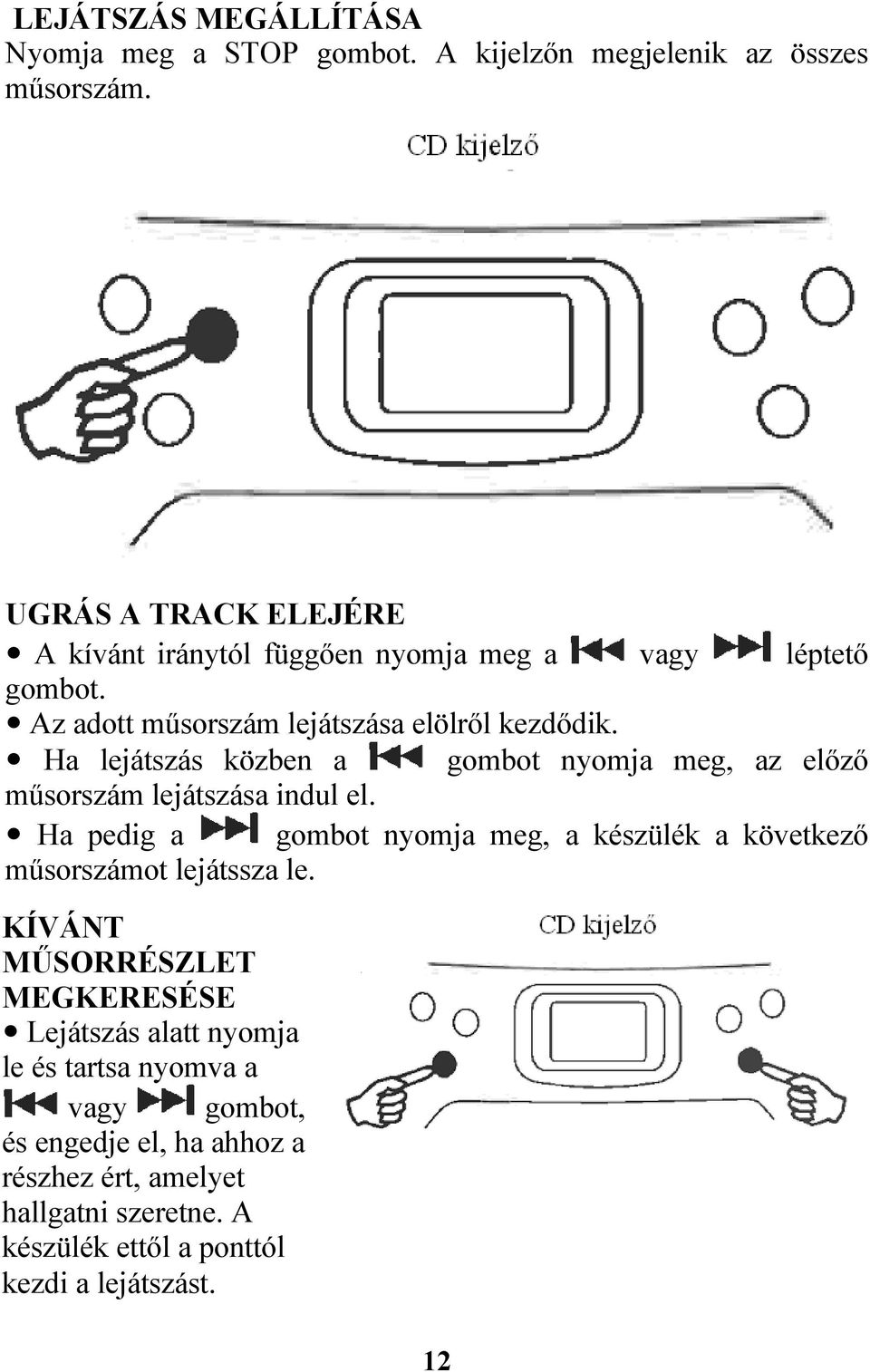 Ha lejátszás közben a gombot nyomja meg, az előző műsorszám lejátszása indul el.