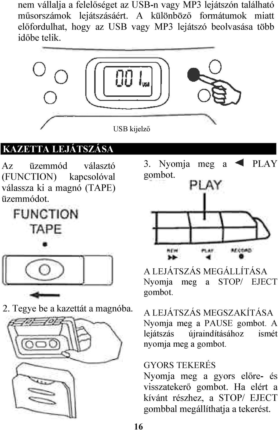 USB kijelző KAZETTA LEJÁTSZÁSA Az üzemmód választó (FUNCTION) kapcsolóval válassza ki a magnó (TAPE) üzemmódot. 3. Nyomja meg a PLAY gombot.. 2.