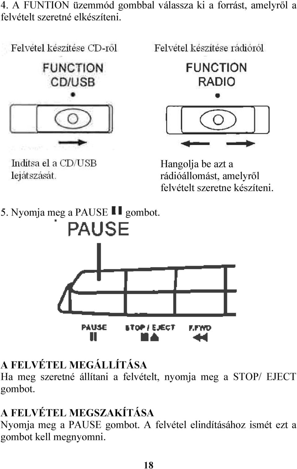 A FELVÉTEL MEGÁLLÍTÁSA Ha meg szeretné állítani a felvételt, nyomja meg a STOP/ EJECT gombot.