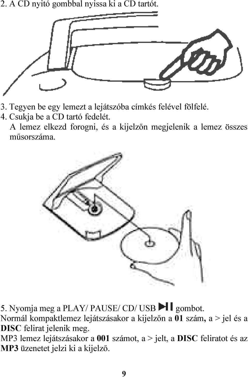 Nyomja meg a PLAY/ PAUSE/ CD/ USB gombot.