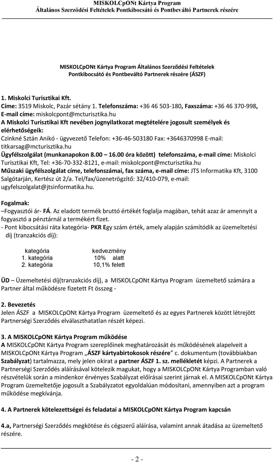 hu A Miskolci Turisztikai Kft nevében jognyilatkozat megtételére jogosult személyek és elérhetőségeik: Czinkné Sztán Anikó - ügyvezető Telefon: +36-46-503180 Fax: +3646370998 E-mail: