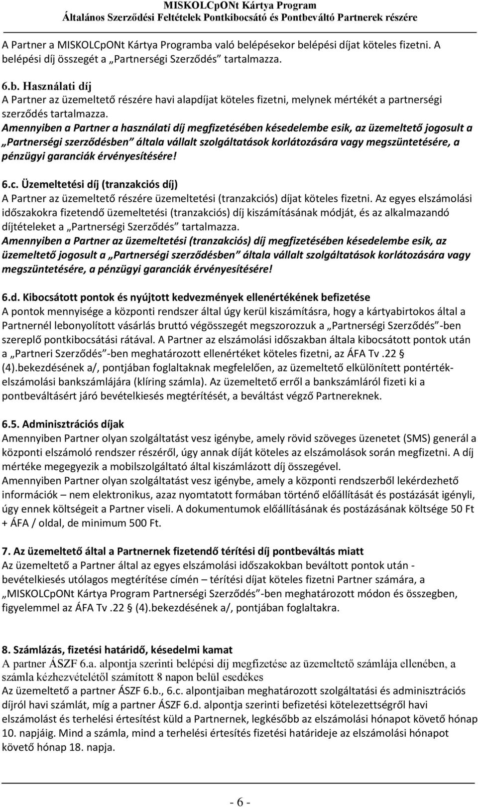 garanciák érvényesítésére! 6.c. Üzemeltetési díj (tranzakciós díj) A Partner az üzemeltető részére üzemeltetési (tranzakciós) díjat köteles fizetni.