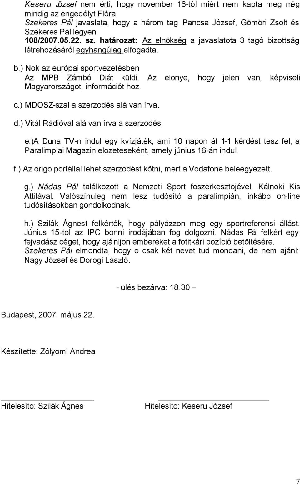 Az elonye, hogy jelen van, képviseli Magyarországot, információt hoz. c.) MDOSZ-szal a szerzodés alá van írva. d.) Vitál Rádióval alá van írva a szerzodés. e.)a Duna TV-n indul egy kvízjáték, ami 10 napon át 1-1 kérdést tesz fel, a Paralimpiai Magazin elozeteseként, amely június 16-án indul.