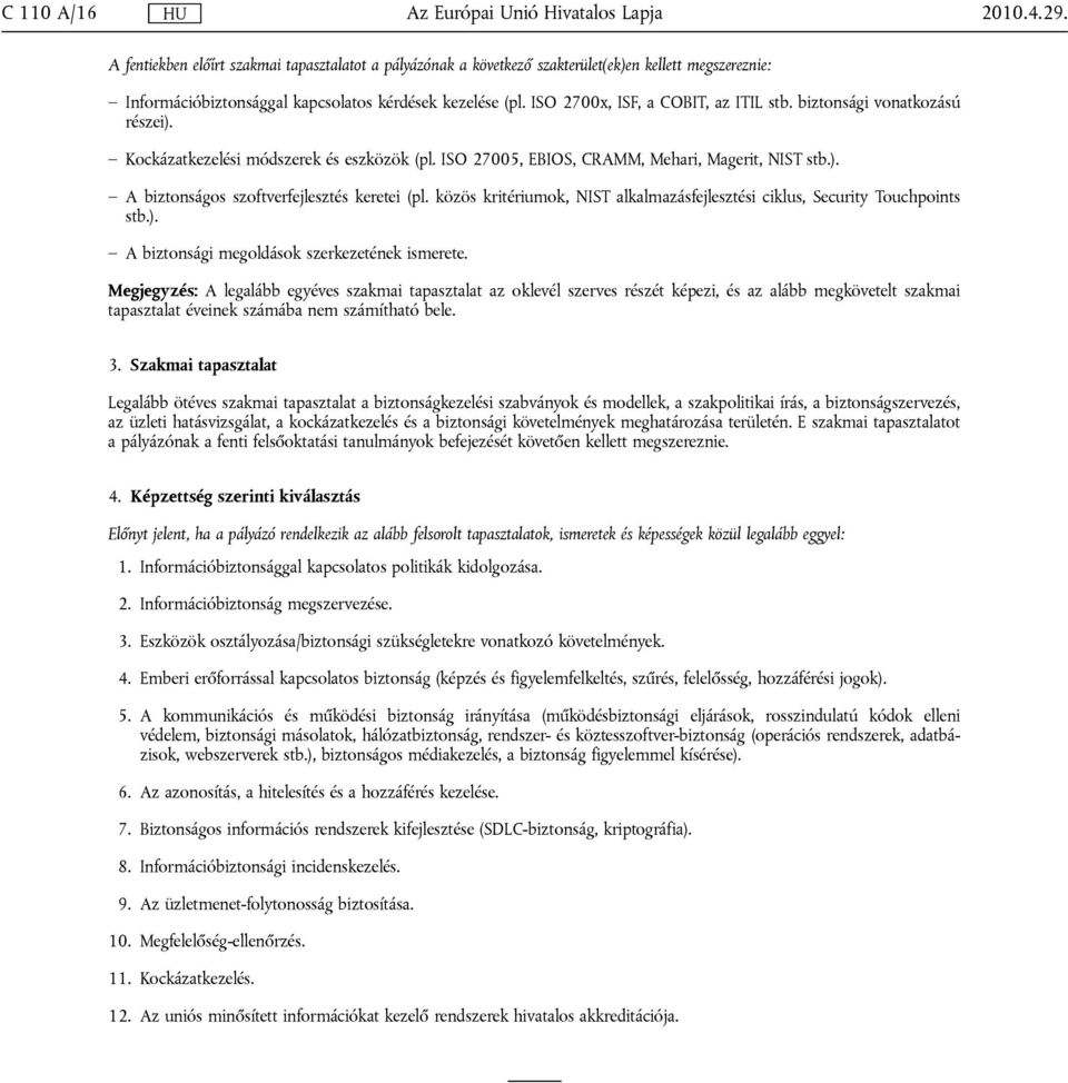 ISO 2700x, ISF, a COBIT, az ITIL stb. biztonsági vonatkozású részei). Kockázatkezelési módszerek és eszközök (pl. ISO 27005, EBIOS, CRAMM, Mehari, Magerit, NIST stb.). A biztonságos szoftverfejlesztés keretei (pl.