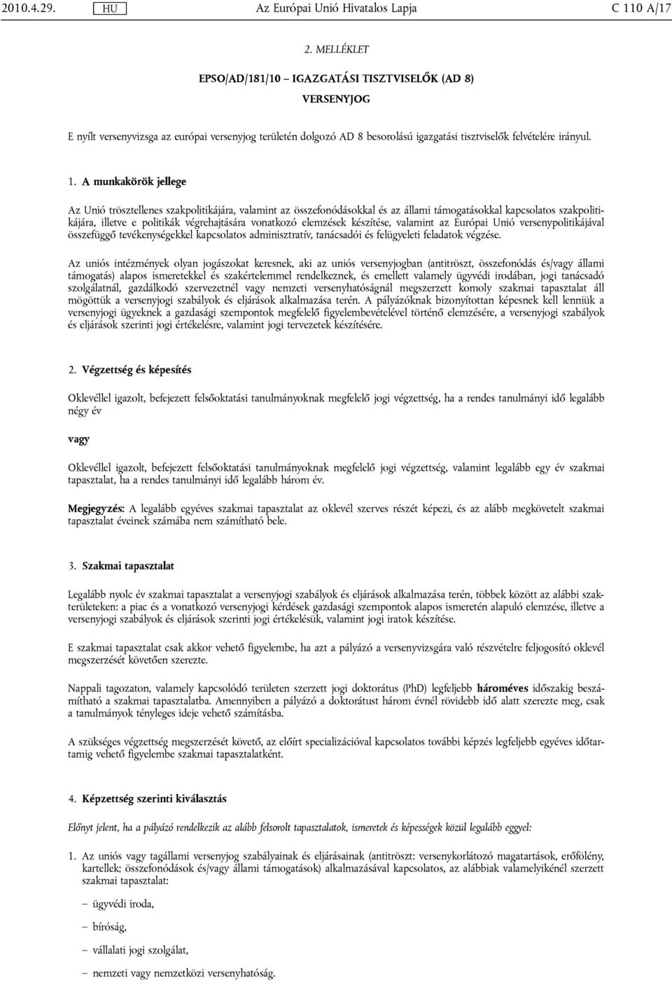 A munkakörök jellege Az Unió trösztellenes szakpolitikájára, valamint az összefonódásokkal és az állami támogatásokkal kapcsolatos szakpolitikájára, illetve e politikák végrehajtására vonatkozó