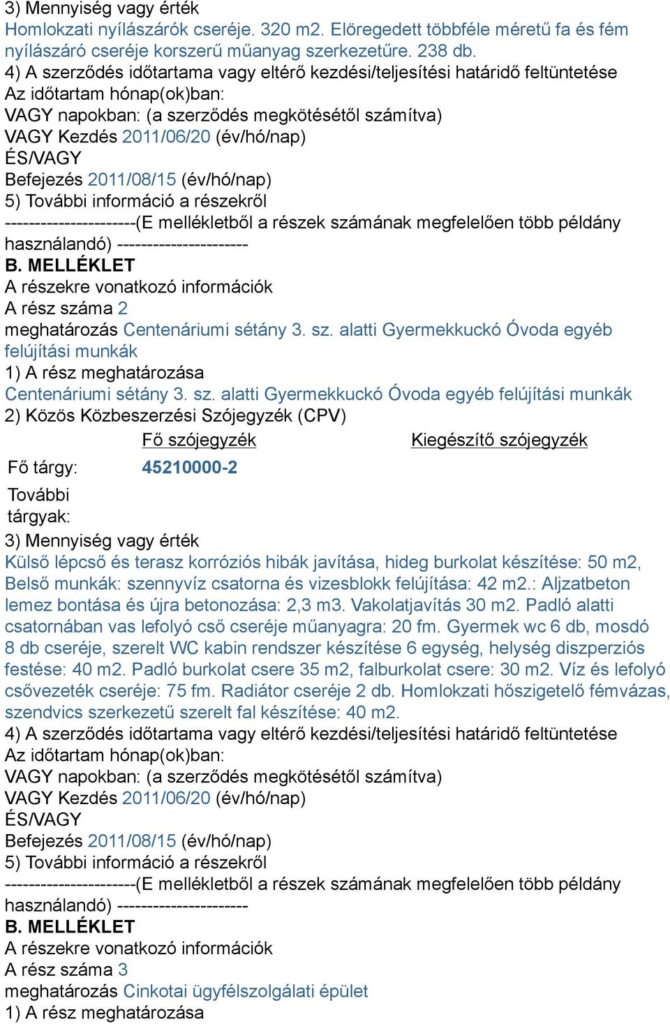 ÉS/VAGY Befejezés 2011/08/15 (év/hó/nap) 5) További információ a részekről ----------------------(E mellékletből a részek számának megfelelően több példány használandó) ---------------------- B.