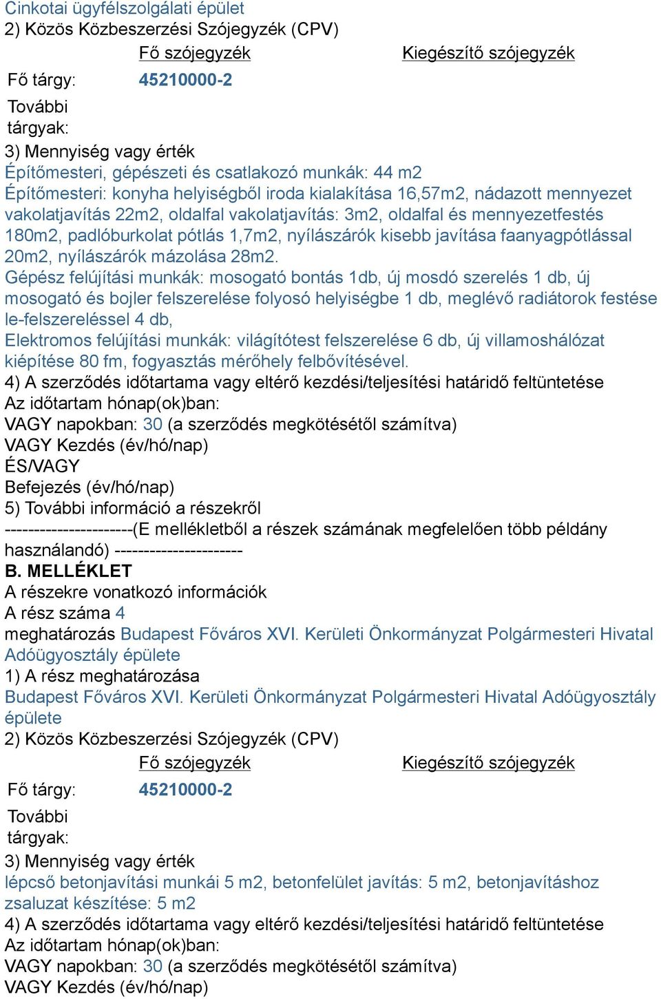 padlóburkolat pótlás 1,7m2, nyílászárók kisebb javítása faanyagpótlással 20m2, nyílászárók mázolása 28m2.