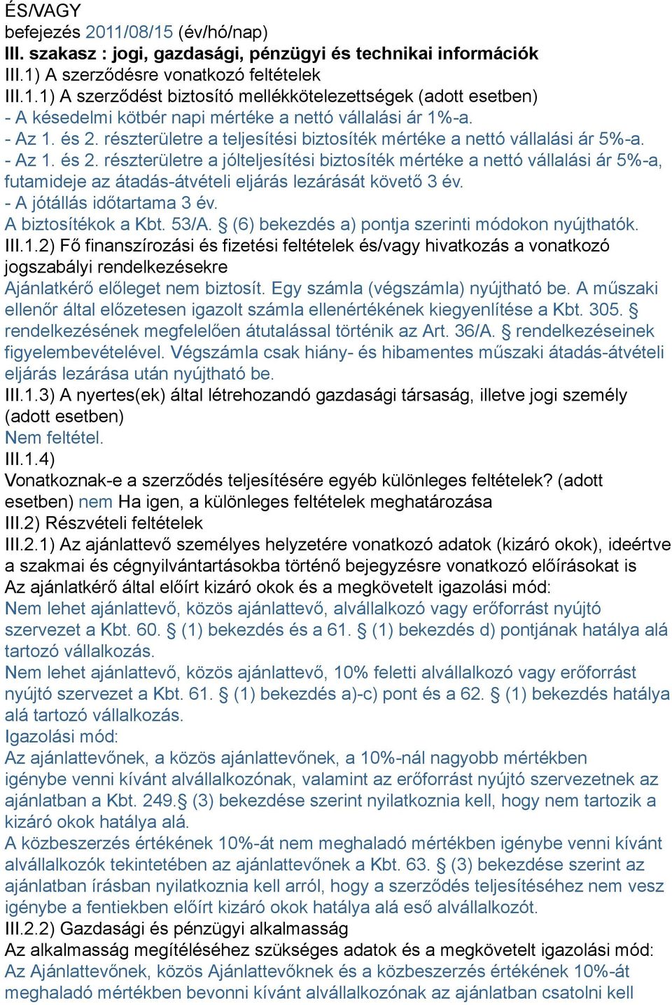 - A jótállás időtartama 3 év. A biztosítékok a Kbt. 53/A. (6) bekezdés a) pontja szerinti módokon nyújthatók. III.1.
