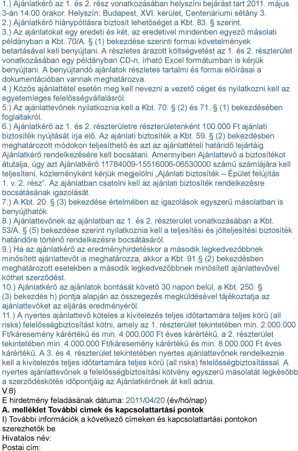 A részletes árazott költségvetést az 1. és 2. részterület vonatkozásában egy példányban CD-n, írható Excel formátumban is kérjük benyújtani.