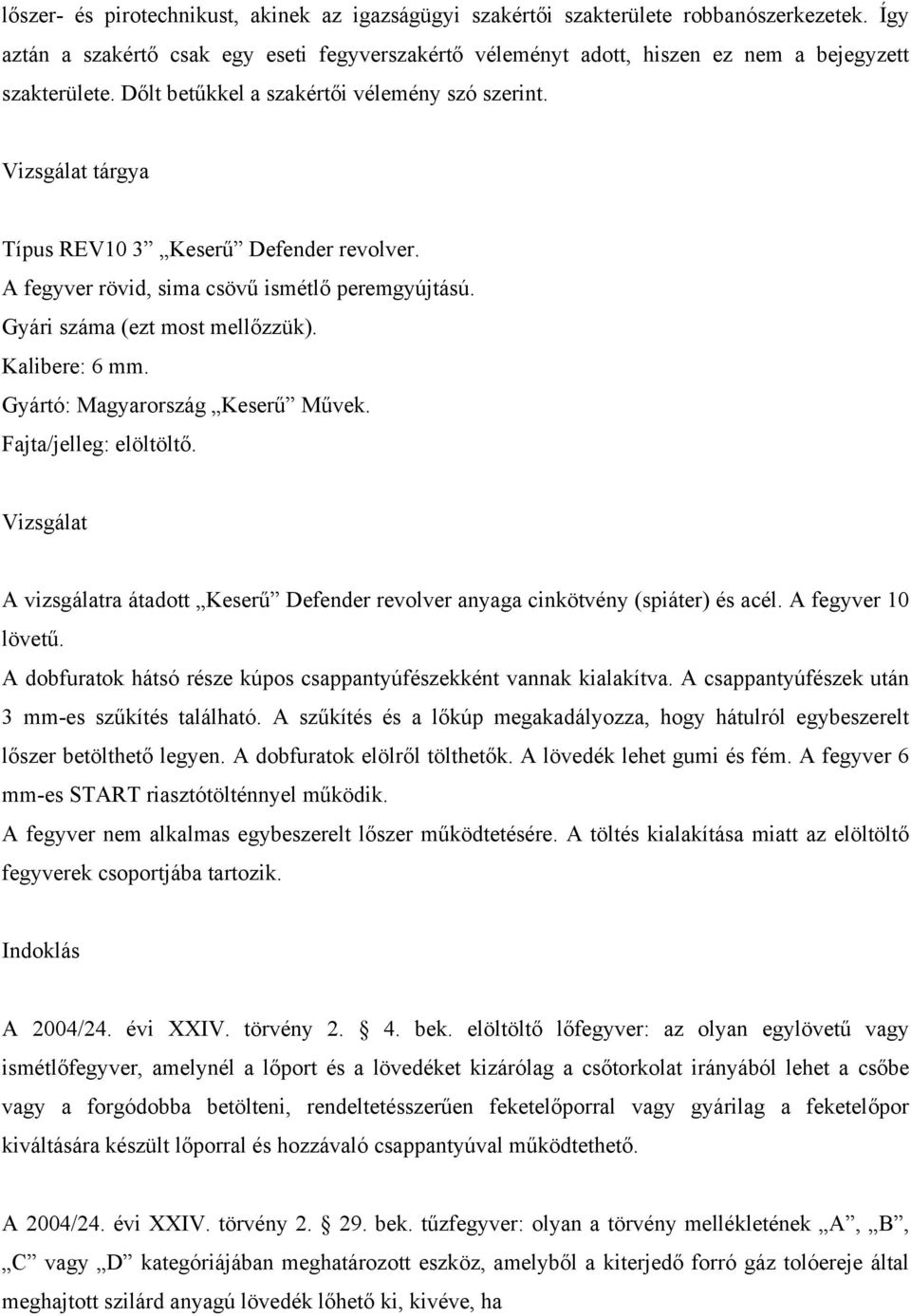 Vizsgálat tárgya Típus REV10 3 Keserű Defender revolver. A fegyver rövid, sima csövű ismétlő peremgyújtású. Gyári száma (ezt most mellőzzük). Kalibere: 6 mm. Gyártó: Magyarország Keserű Művek.