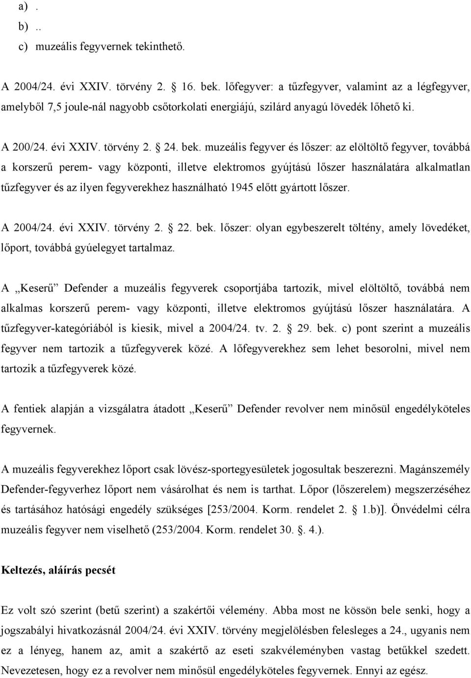 muzeális fegyver és lőszer: az elöltöltő fegyver, továbbá a korszerű perem- vagy központi, illetve elektromos gyújtású lőszer használatára alkalmatlan tűzfegyver és az ilyen fegyverekhez használható