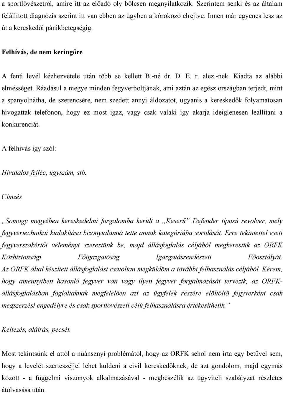 Ráadásul a megye minden fegyverboltjának, ami aztán az egész országban terjedt, mint a spanyolnátha, de szerencsére, nem szedett annyi áldozatot, ugyanis a kereskedők folyamatosan hívogattak