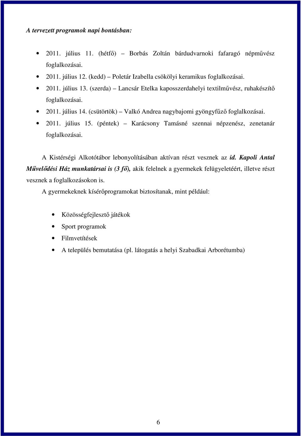 (péntek) Karácsony Tamásné szennai népzenész, zenetanár foglalkozásai. A Kistérségi Alkotótábor lebonyolításában aktívan részt vesznek az id.