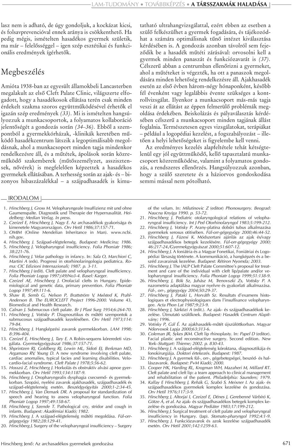 Megbeszélés Amióta 1938-ban az egyesült államokbeli Lancasterben megalakult az elsõ Cleft Palate Clinic, világszerte elfogadott, hogy a hasadékosok ellátása terén csak minden érdekelt szakma szoros