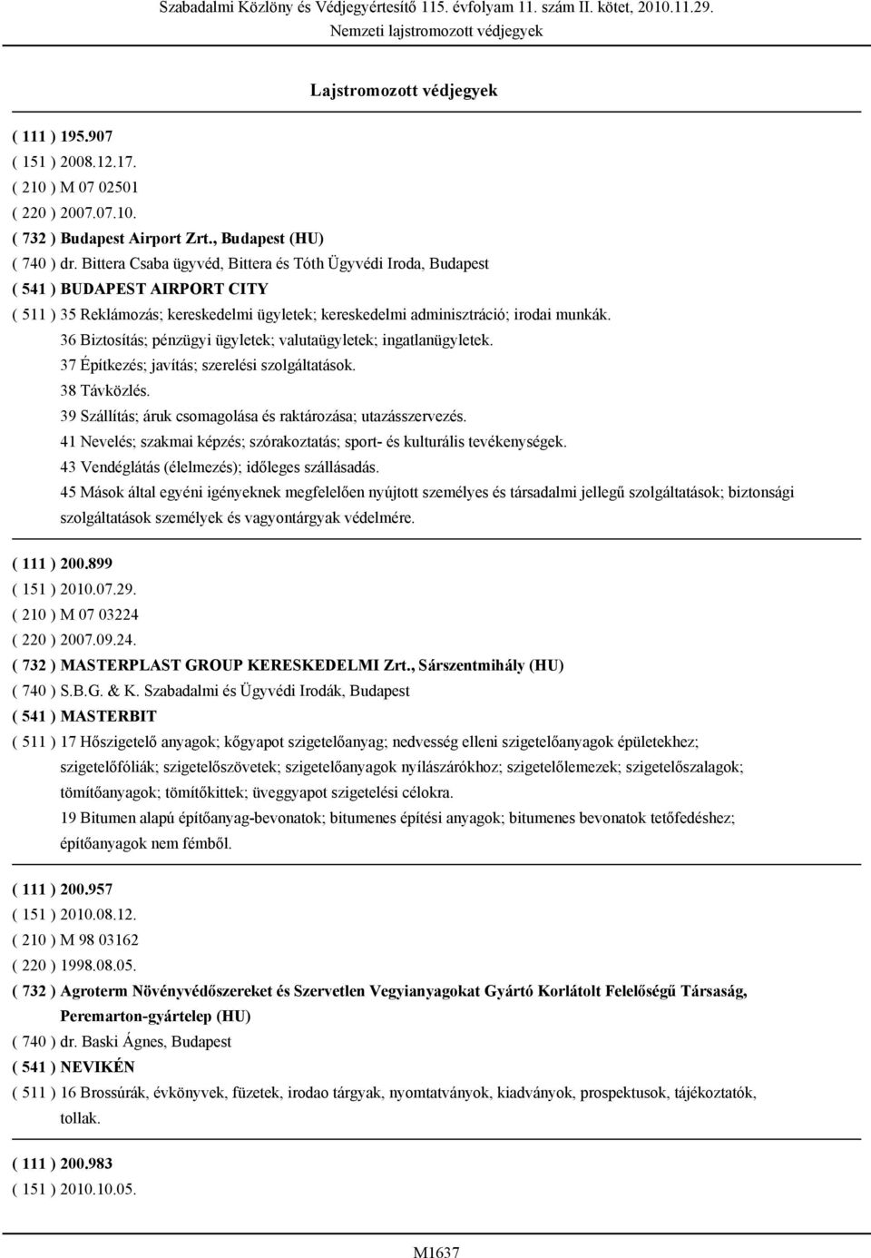 Bittera Csaba ügyvéd, Bittera és Tóth Ügyvédi Iroda, Budapest ( 541 ) BUDAPEST AIRPORT CITY ( 511 ) 35 Reklámozás; kereskedelmi ügyletek; kereskedelmi adminisztráció; irodai munkák.
