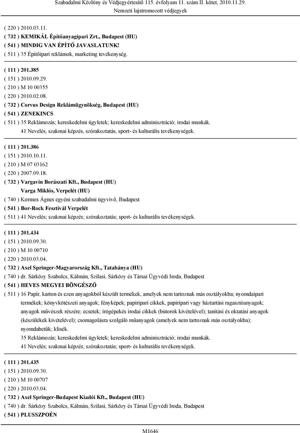 ( 732 ) Corvus Design Reklámügynökség, Budapest (HU) ( 541 ) ZENEKINCS ( 511 ) 35 Reklámozás; kereskedelmi ügyletek; kereskedelmi adminisztráció; irodai munkák.