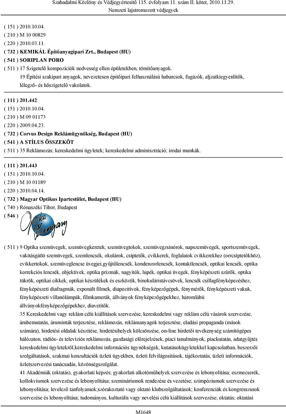 19 Építési szakipari anyagok, nevezetesen építőipari felhasználású habarcsok, fugázók, aljzatkiegyenlítők, lélegző- és hőszigetelő vakolatok. ( 111 ) 201.442 ( 151 ) 2010.10.04.