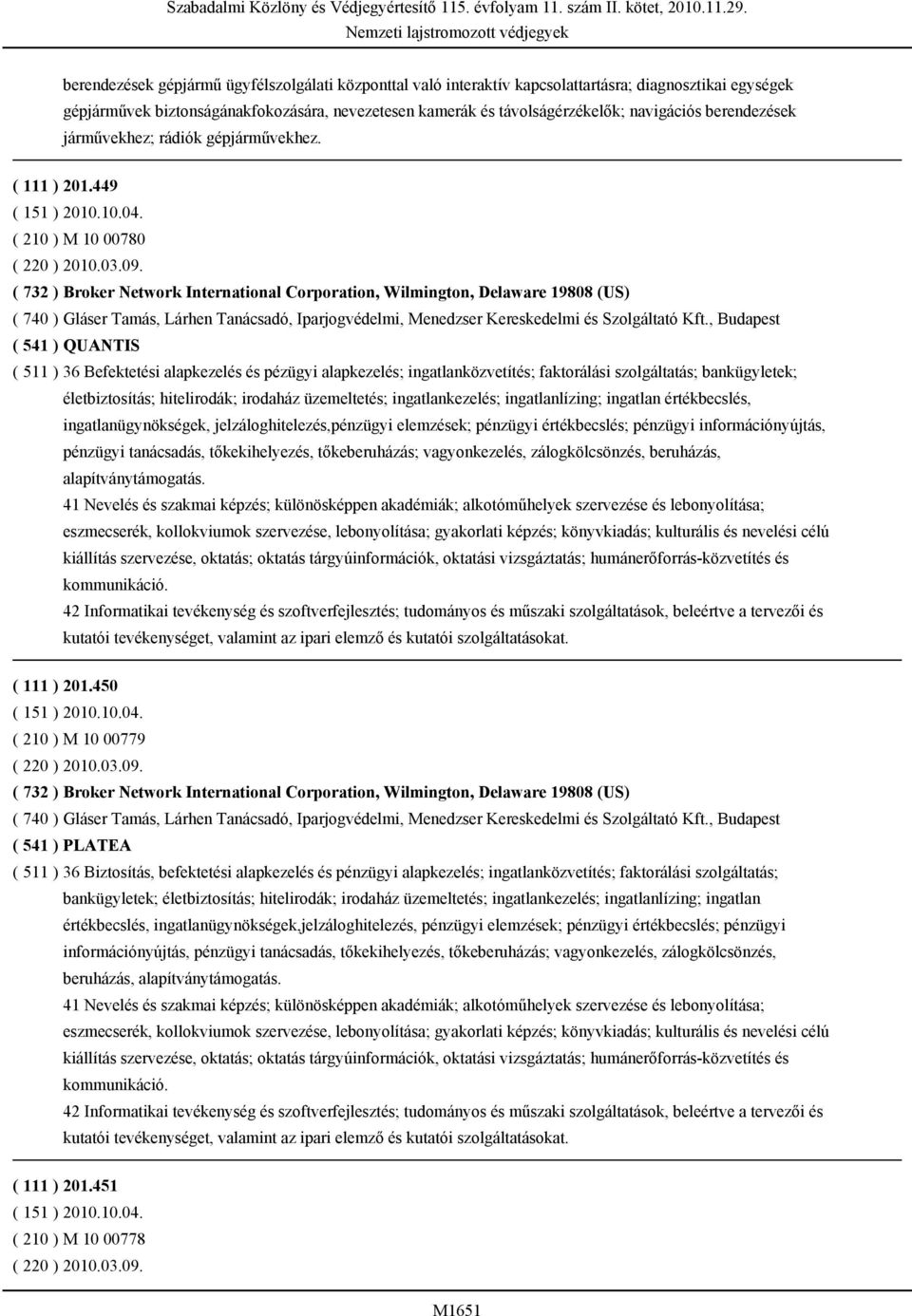 ( 732 ) Broker Network International Corporation, Wilmington, Delaware 19808 (US) ( 740 ) Gláser Tamás, Lárhen Tanácsadó, Iparjogvédelmi, Menedzser Kereskedelmi és Szolgáltató Kft.