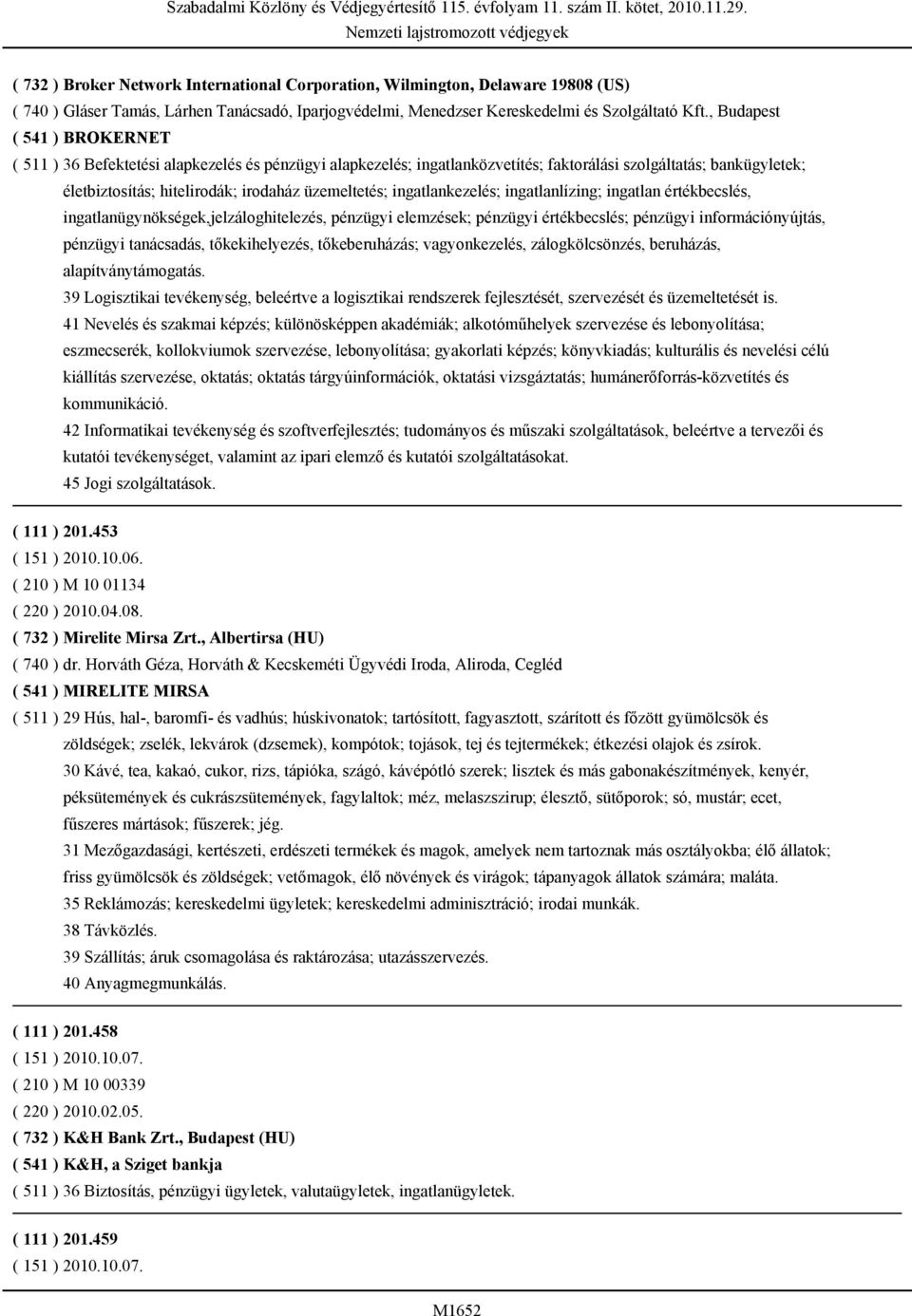 ingatlankezelés; ingatlanlízing; ingatlan értékbecslés, ingatlanügynökségek,jelzáloghitelezés, pénzügyi elemzések; pénzügyi értékbecslés; pénzügyi információnyújtás, pénzügyi tanácsadás,