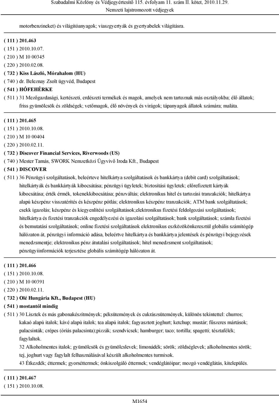 Beleznay Zsolt ügyvéd, Budapest ( 541 ) HÓFEHÉRKE ( 511 ) 31 Mezőgazdasági, kertészeti, erdészeti termékek és magok, amelyek nem tartoznak más osztályokba; élő állatok; friss gyümölcsök és zöldségek;