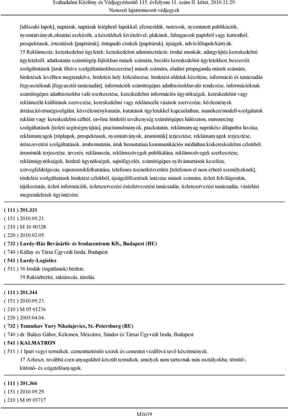35 Reklámozás; kereskedelmi ügyletek; kereskedelmi adminisztráció; irodai munkák; adatgyűjtés kereskedelmi ügyletekről, adatkutatás számítógép fájlokban mások számára, becslés kereskedelmi