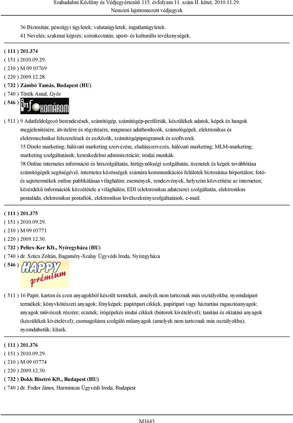 átvitelére és rögzítésére, mágneses adathordozók, számológépek, elektronikus és elektrotechnikai felszerelések és eszközök, számítógépiprogramok és szoftverek.