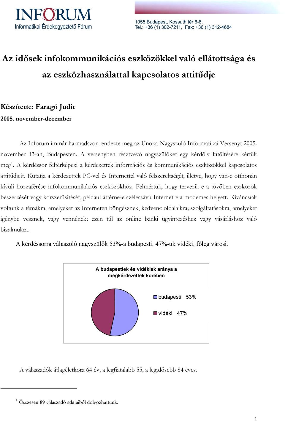 A versenyben résztvevő nagyszülőket egy kérdőív kitöltésére kértük meg 1. A kérdéssor feltérképezi a kérdezettek információs és kommunikációs eszközökkel kapcsolatos attitűdjeit.