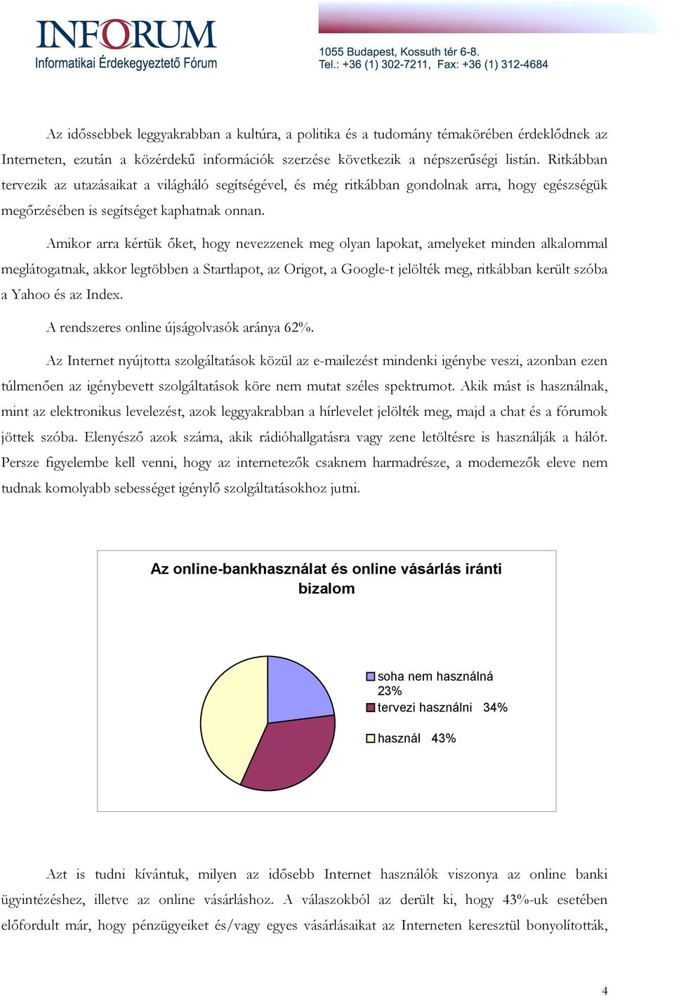 Amikor arra kértük őket, hogy nevezzenek meg olyan lapokat, amelyeket minden alkalommal meglátogatnak, akkor legtöbben a Startlapot, az Origot, a Google-t jelölték meg, ritkábban került szóba a Yahoo