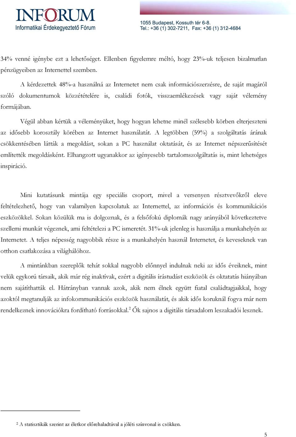 Végül abban kértük a véleményüket, hogy hogyan lehetne minél szélesebb körben elterjeszteni az idősebb korosztály körében az Internet használatát.