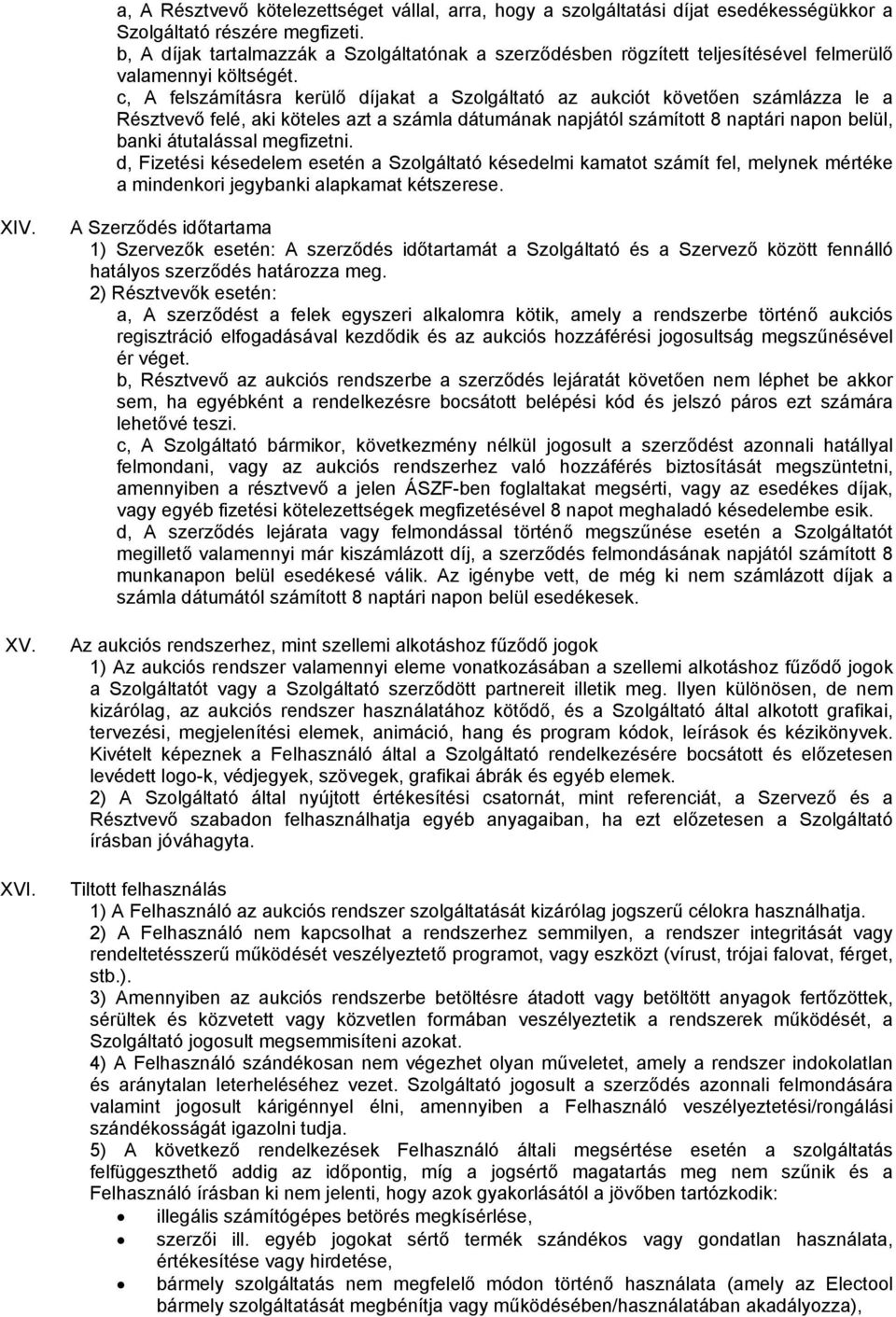 c, A felszámításra kerülő díjakat a Szolgáltató az aukciót követően számlázza le a Résztvevő felé, aki köteles azt a számla dátumának napjától számított 8 naptári napon belül, banki átutalással