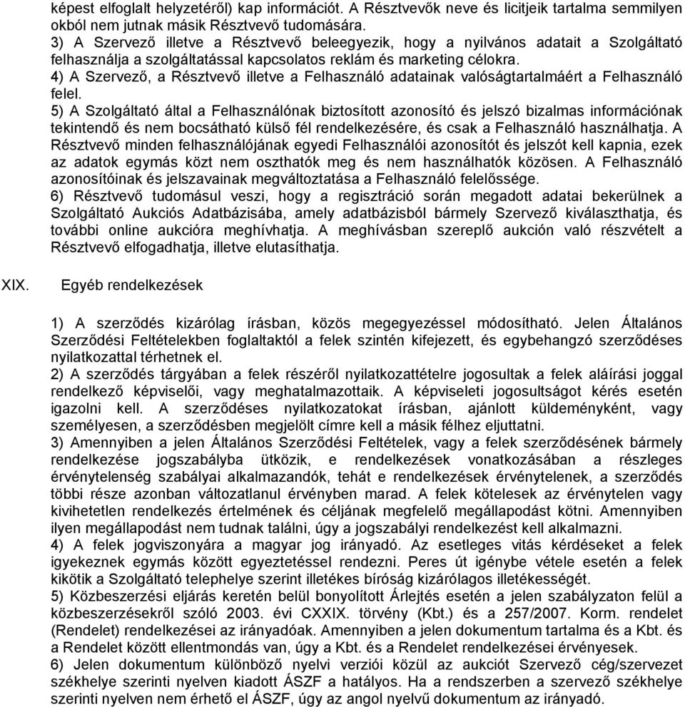 4) A Szervező, a Résztvevő illetve a Felhasználó adatainak valóságtartalmáért a Felhasználó felel.