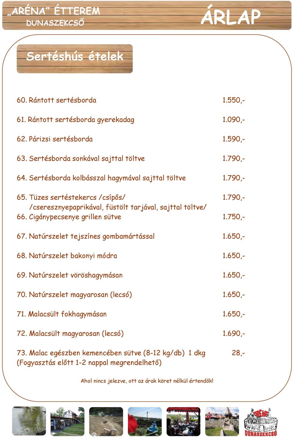 750,- 67. Natúrszelet tejszínes gombamártással 1.650,- 68. Natúrszelet bakonyi módra 1.650,- 69. Natúrszelet vöröshagymásan 1.650,- 70. Natúrszelet magyarosan (lecsó) 1.650,- 71.