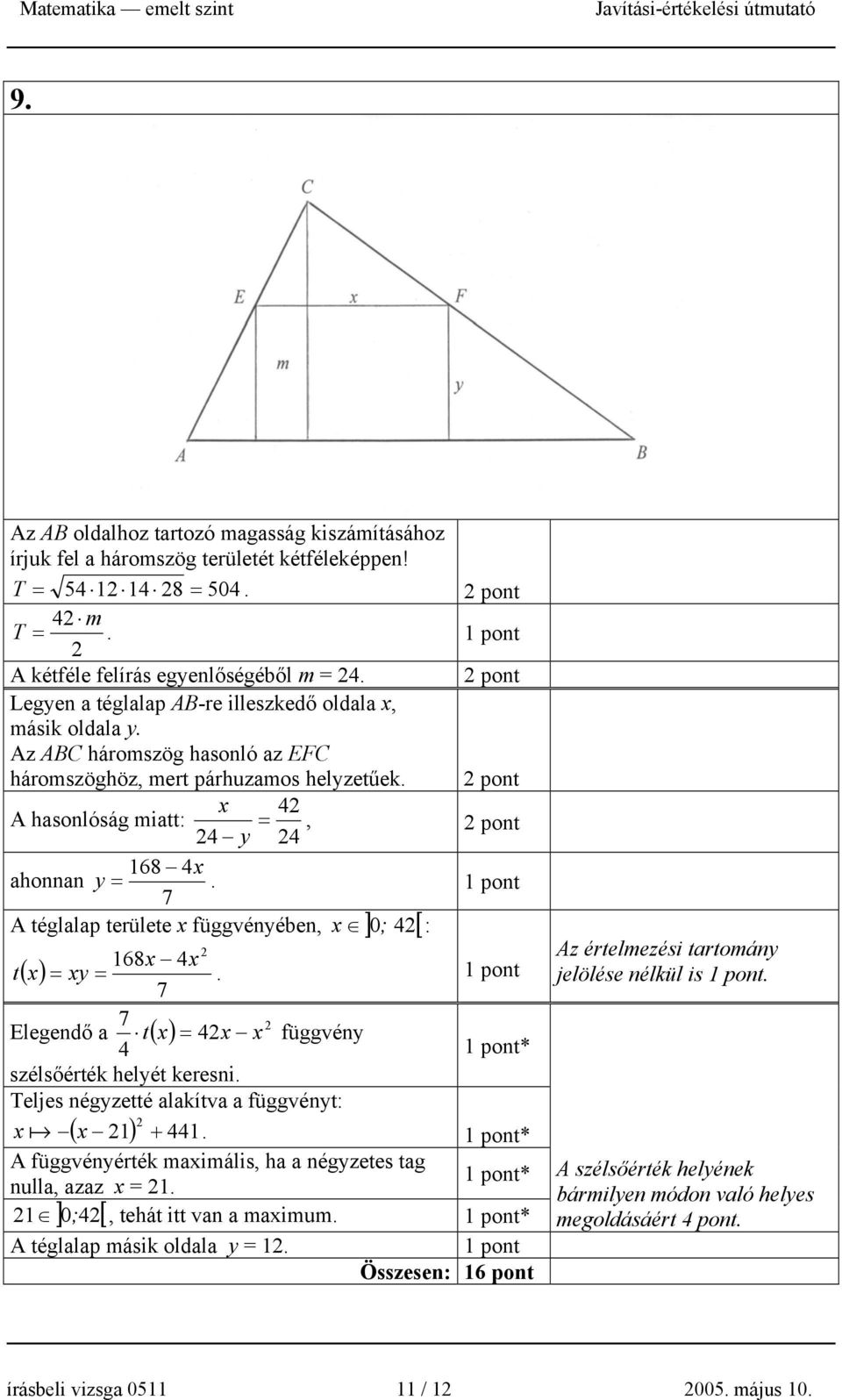 7 x 0; 4 : A téglalap területe x függvényében, ] [ 68x 4x t( x) = xy =. 7 7 Elegendő a t( x) = 4x x függvény 4 * szélsőérték helyét keresni. Teljes négyzetté alakítva a függvényt: x a ( x ) + 44.
