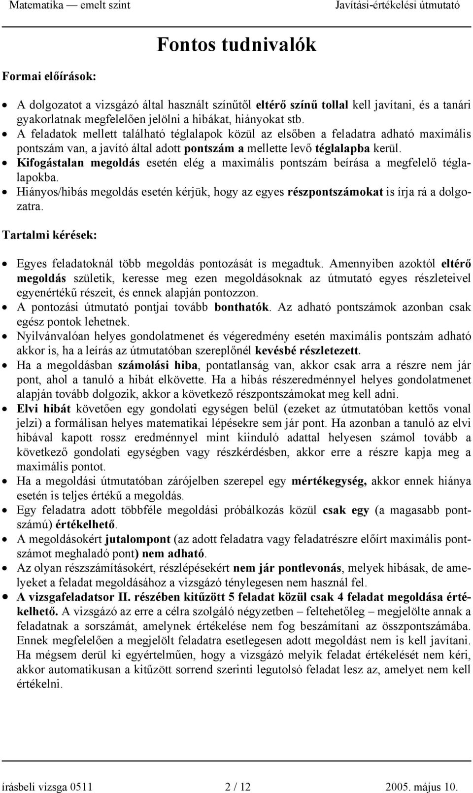 Kifogástalan megoldás esetén elég a maximális pontszám beírása a megfelelő téglalapokba. Hiányos/hibás megoldás esetén kérjük, hogy az egyes részpontszámokat is írja rá a dolgozatra.