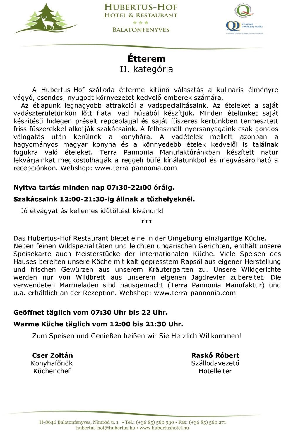 Minden ételünket saját készítésű hidegen préselt repceolajjal és saját fűszeres kertünkben termesztett friss fűszerekkel alkotják szakácsaink.