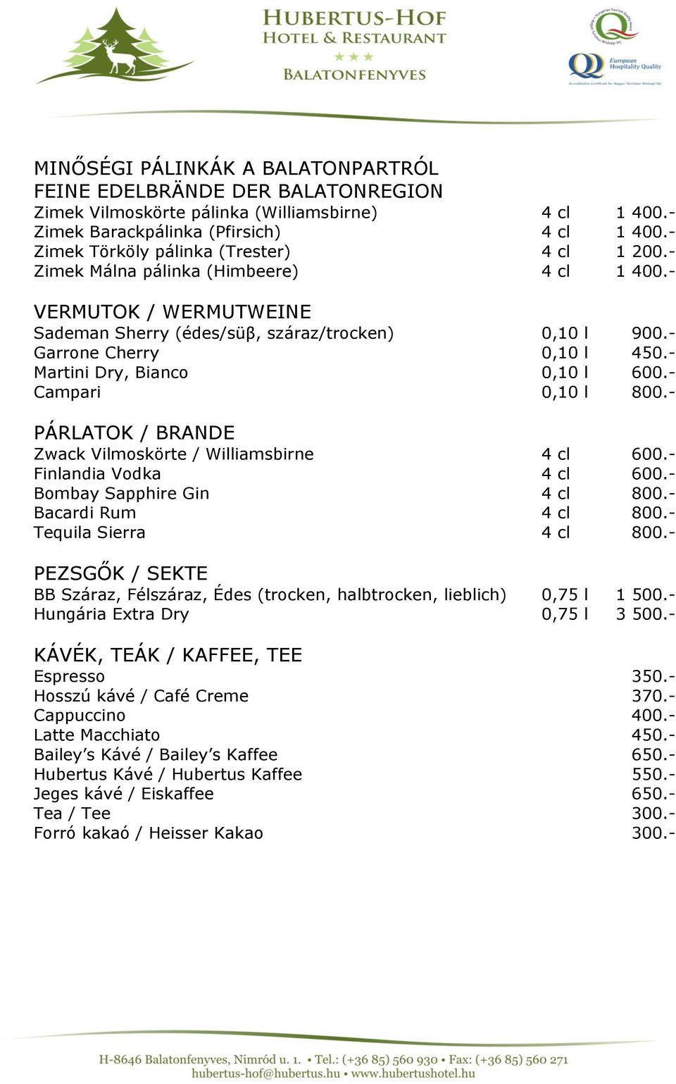 - Martini Dry, Bianco 0,10 l 600.- Campari 0,10 l 800.- PÁRLATOK / BRANDE Zwack Vilmoskörte / Williamsbirne 4 cl 600.- Finlandia Vodka 4 cl 600.- Bombay Sapphire Gin 4 cl 800.- Bacardi Rum 4 cl 800.