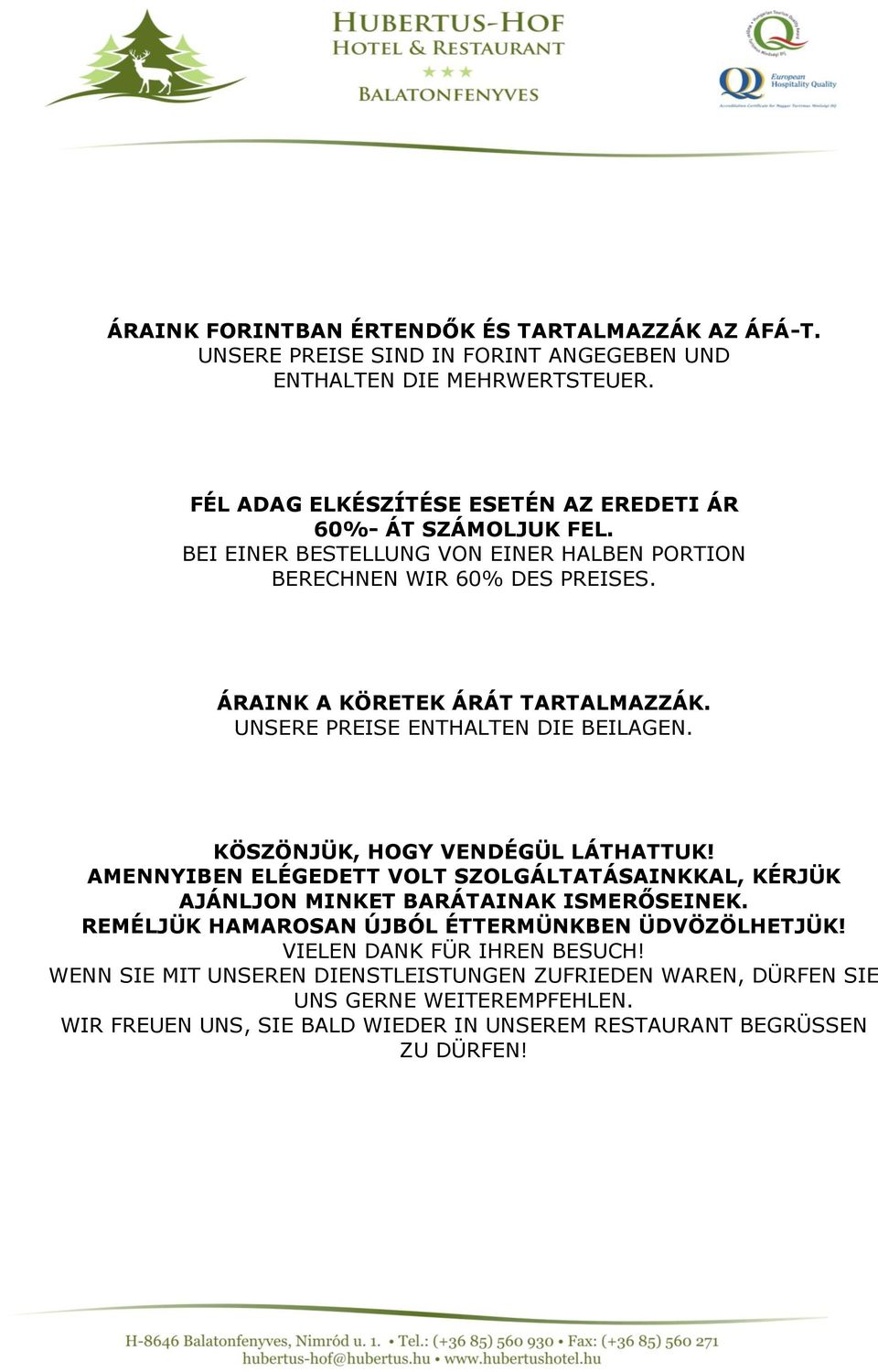 UNSERE PREISE ENTHALTEN DIE BEILAGEN. KÖSZÖNJÜK, HOGY VENDÉGÜL LÁTHATTUK! AMENNYIBEN ELÉGEDETT VOLT SZOLGÁLTATÁSAINKKAL, KÉRJÜK AJÁNLJON MINKET BARÁTAINAK ISMERŐSEINEK.