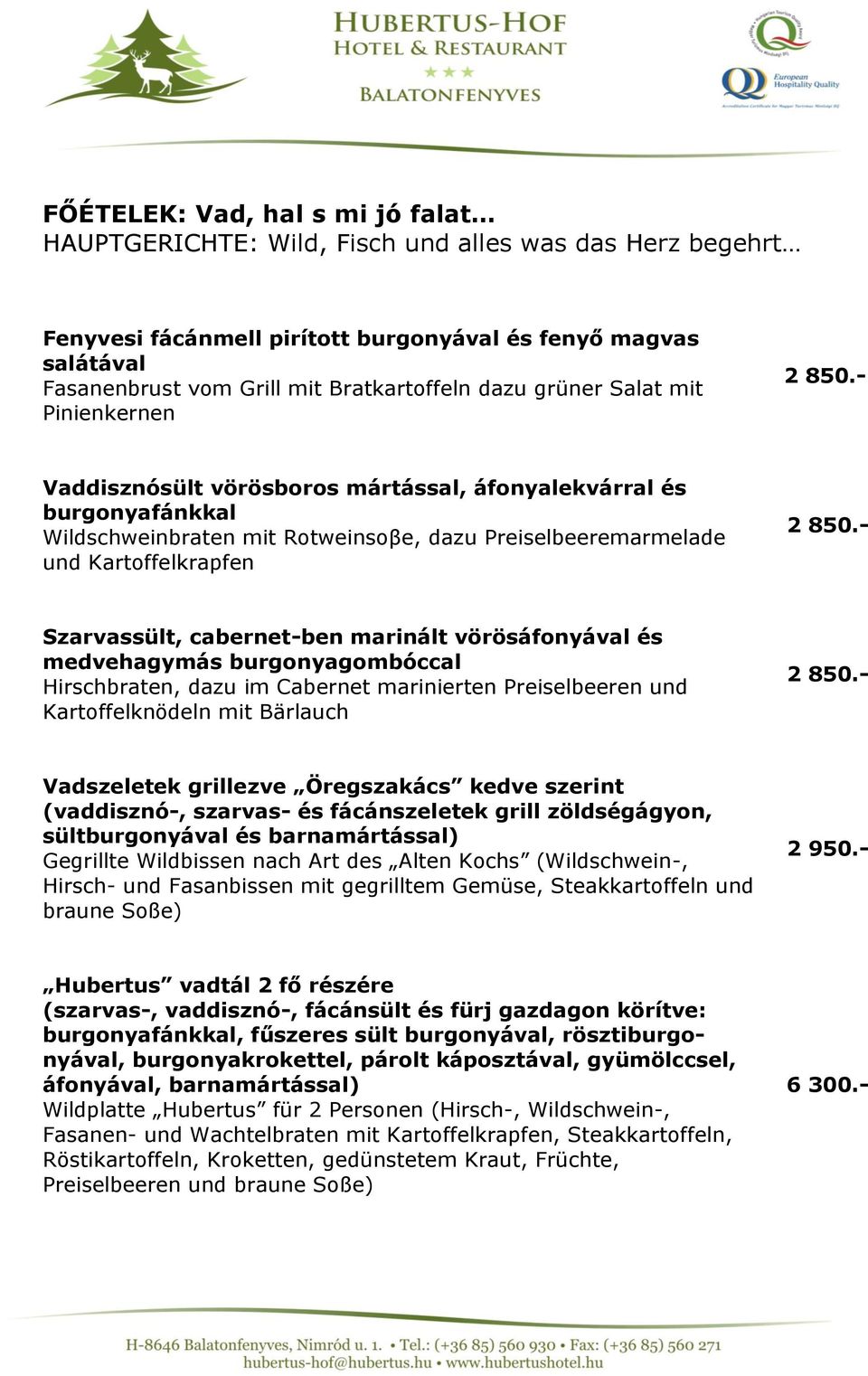 - Vaddisznósült vörösboros mártással, áfonyalekvárral és burgonyafánkkal Wildschweinbraten mit Rotweinsoβe, dazu Preiselbeeremarmelade und Kartoffelkrapfen 2 850.