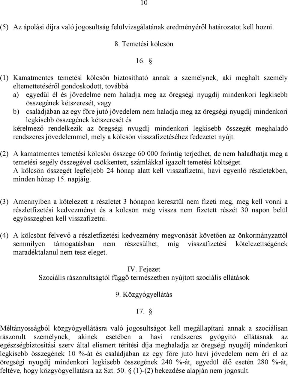 legkisebb összegének kétszeresét, vagy b) családjában az egy főre jutó jövedelem nem haladja meg az öregségi nyugdíj mindenkori legkisebb összegének kétszeresét és kérelmező rendelkezik az öregségi